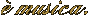 è musica.